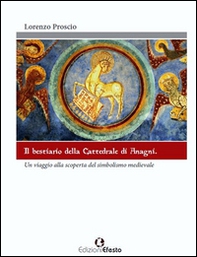 Il bestiario della cattedrale di Anagni. Un viaggio alla scoperta del simbolismo medievale - Librerie.coop