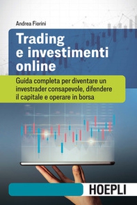 Trading e investimenti online. Guida completa per diventare un investrader consapevole, difendere il capitale e operare in borsa - Librerie.coop