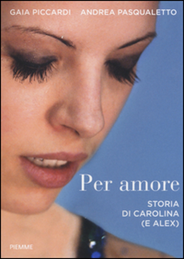 Per amore. Storia di Carolina (e Alex) - Librerie.coop Per amore. Storia di Carolina (e Alex) - Librerie.coop