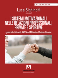 I sistemi motivazionali nelle relazioni professionali, private e sportive. I protocolli di intervista AMSI: Adult Motivational Systems Interview - Librerie.coop