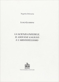 La scienza infedele. Il giovane Galileo e l'aristotelismo - Librerie.coop
