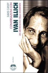 Conversazioni con Ivan Illich. Un archeologo della modernità - Librerie.coop Conversazioni con Ivan Illich. Un archeologo della modernità - Librerie.coop