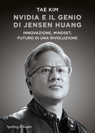 Nvidia e il genio di Jensen Huang. Innovazione, mindset, futuro di una rivoluzione - Librerie.coop