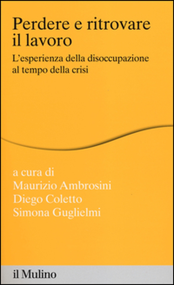 Perdere e ritrovare il lavoro. L'esperienza della disoccupazione al tempo della crisi - Librerie.coop Perdere e ritrovare il lavoro. L'esperienza della disoccupazione al tempo della crisi - Librerie.coop