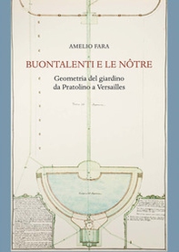 Buontalenti e Le Nôtre. Geometria del giardino da Pratolino a Versailles - Librerie.coop