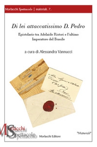 Di lei attaccatissimo D. Pedro. Epistolario tra Adelaide Ristori e l'ultimo Imperatore del Brasile - Librerie.coop