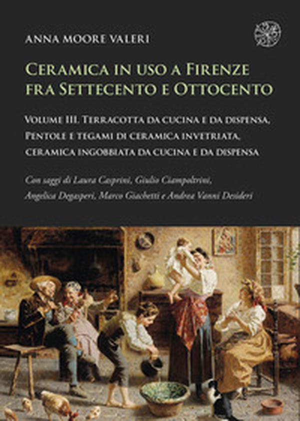Ceramica in uso a Firenze fra Settecento e Ottocento - Vol. 3 - Librerie.coop Ceramica in uso a Firenze fra Settecento e Ottocento - Vol. 3 - Librerie.coop