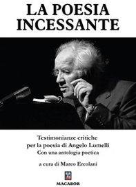 La poesia incessante. Testimonianze critiche per la poesia di Angelo Lumelli - Librerie.coop