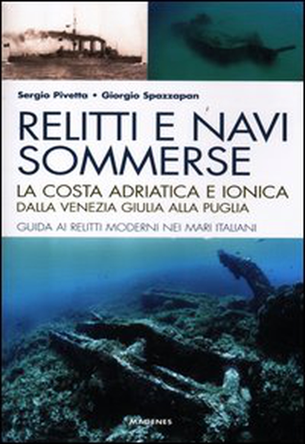 Relitti e navi sommerse. La costa adriatica e ionica dalla Venezia Giulia alla Puglia. Guida ai relitti moderni nei mari italiani - Librerie.coop Relitti e navi sommerse. La costa adriatica e ionica dalla Venezia Giulia alla Puglia. Guida ai relitti moderni nei mari italiani - Librerie.coop