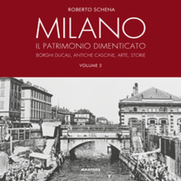 Milano. Il patrimonio dimenticato. Borghi ducali, antiche cascine, arte, storie - Librerie.coop Milano. Il patrimonio dimenticato. Borghi ducali, antiche cascine, arte, storie - Librerie.coop