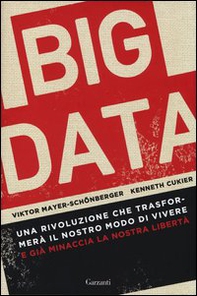Big data. Una rivoluzione che trasformerà il nostro modo di vivere - e già minaccia la nostra libertà - Librerie.coop Big data. Una rivoluzione che trasformerà il nostro modo di vivere - e già minaccia la nostra libertà - Librerie.coop