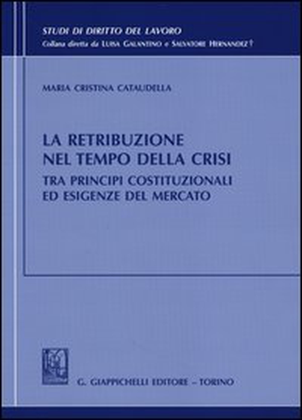 La retribuzione nel tempo della crisi tra principi costituzionali ed esigenze del mercato - Librerie.coop La retribuzione nel tempo della crisi tra principi costituzionali ed esigenze del mercato - Librerie.coop