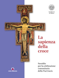 La sapienza della croce. Sussidio per la celebrazione comunitaria della Via Crucis - Librerie.coop