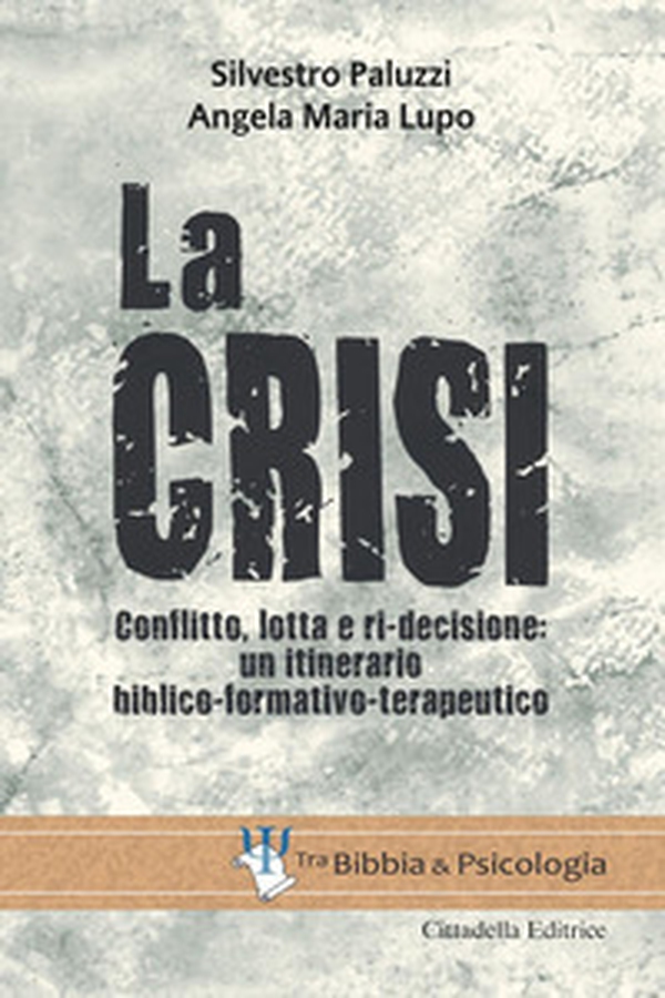 La crisi. Conflitto, lotta e ri-decisione: un itinerario biblico-formativo-terapeutico - Librerie.coop La crisi. Conflitto, lotta e ri-decisione: un itinerario biblico-formativo-terapeutico - Librerie.coop