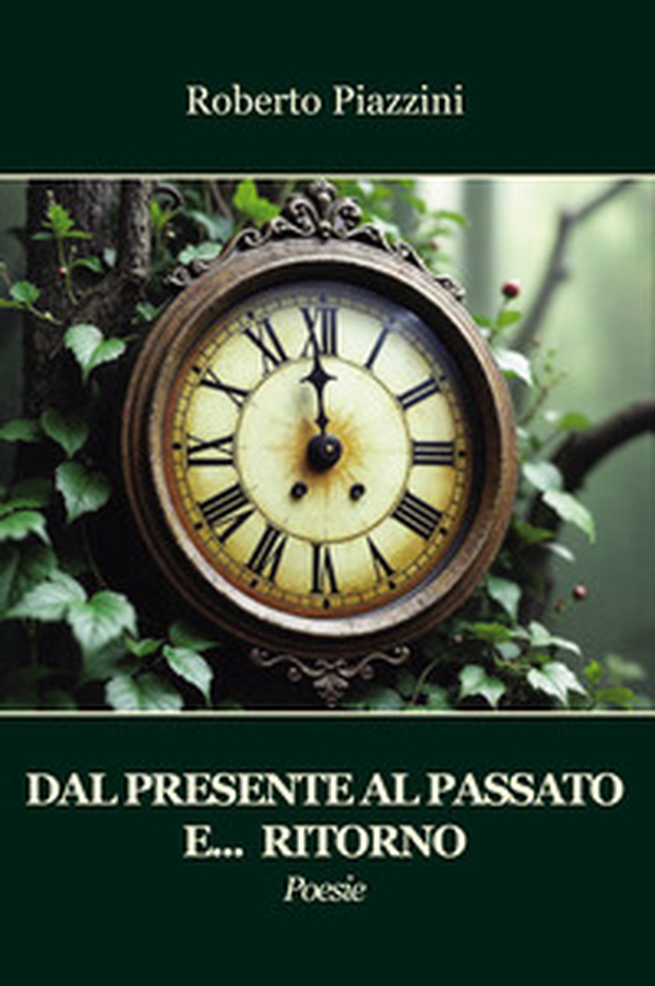 Dal presente al passato e... ritorno. Poesie - Librerie.coop Dal presente al passato e... ritorno. Poesie - Librerie.coop