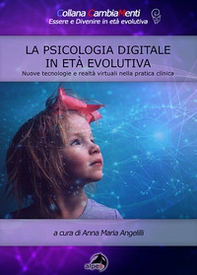 La psicologia digitale in età evolutiva. Nuove tecnologie e realtà virtuali nella pratica clinica - Librerie.coop