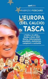 L'Europa (del calcio) in tasca. L'Italia e le altre... Guida a Euro 2021. Storia, informazioni, aneddoti, statistiche, campioni e curiosità - Librerie.coop