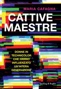 Cattive maestre. Donne in technicolor che hanno influenzato un'intera generazione - Librerie.coop