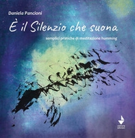 È il silenzio che suona. Semplici pratiche di meditazione humming - Librerie.coop