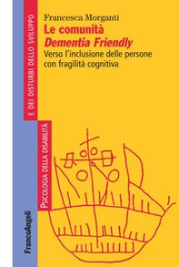 Le comunità Dementia Friendly. Verso l'inclusione delle persone con fragilità cognitiva - Librerie.coop