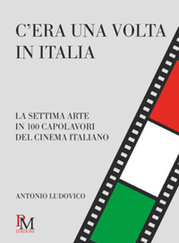 C'era una volta in Italia. La settima arte in 100 capolavori del cinema italiano - Librerie.coop C'era una volta in Italia. La settima arte in 100 capolavori del cinema italiano - Librerie.coop