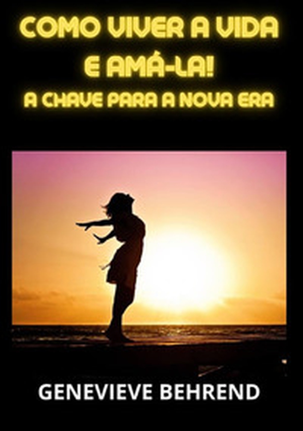 Como viver a vida e amá-la!. A chave para a nova era - Librerie.coop Como viver a vida e amá-la!. A chave para a nova era - Librerie.coop