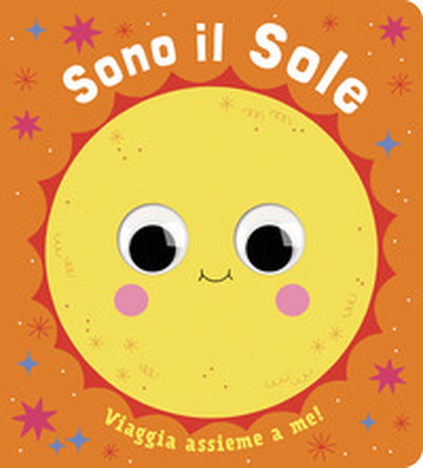 Sono il sole. Piccoli libri per piccoli astronauti - Librerie.coop
