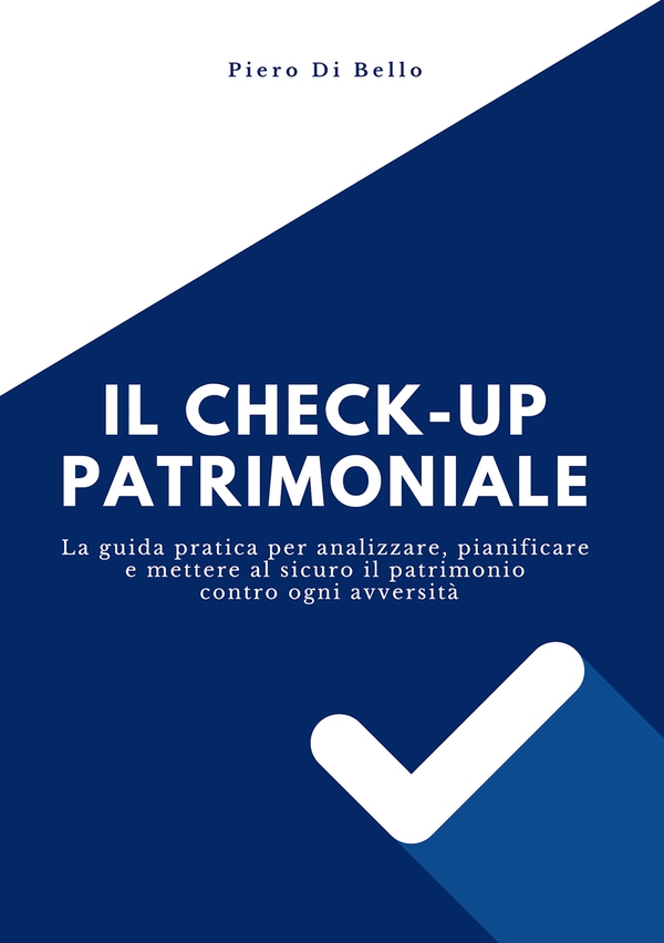 Il checkup patrimoniale. La guida pratica per analizzare, pianificare e mettere al sicuro il patrimonio contro ogni avversità - Librerie.coop