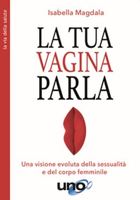 La tua vagina parla. Una visione evoluta della sessualità e del corpo femminile - Librerie.coop