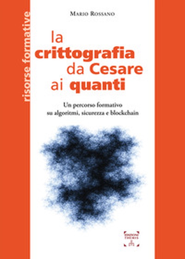 La crittografia da Cesare ai quanti. Un percorso formativo su algoritmi, sicurezza e blockchain - Librerie.coop La crittografia da Cesare ai quanti. Un percorso formativo su algoritmi, sicurezza e blockchain - Librerie.coop