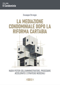 La mediazione condominiale dopo la Riforma Cartabia. Nuovi poteri dell'amministratore, procedure accelerate e strategie negoziali - Librerie.coop