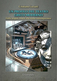 Un profilo del teatro greco moderno. Dalle origini cretesi alla scena contemporanea - Librerie.coop