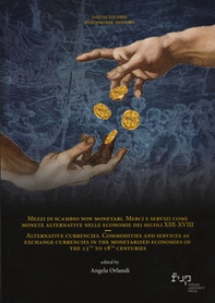 Mezzi di scambio non monetari. Merci e servizi come monete alternative nelle economie dei secoli XIII-XVIII-Alternative currencies. Commodities and services as exchange currencies in the monetarized economies of the 13th to 18th centuries - Librerie.coop
