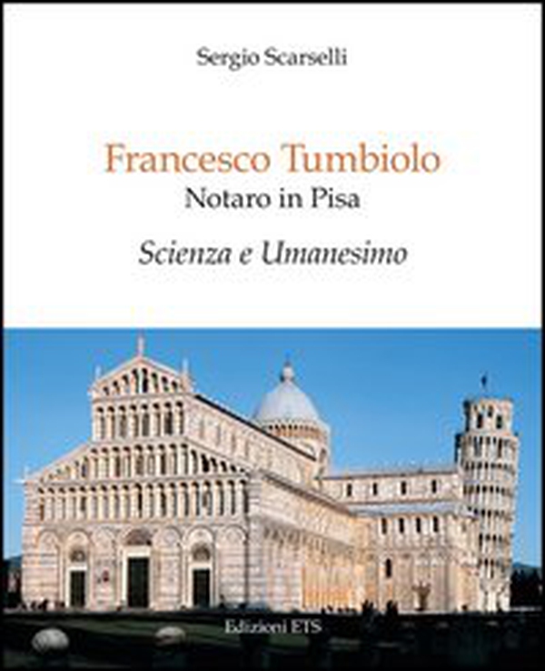 Francesco Tumbiolo notaro in Pisa. Scienza e Umanesimo - Librerie.coop Francesco Tumbiolo notaro in Pisa. Scienza e Umanesimo - Librerie.coop
