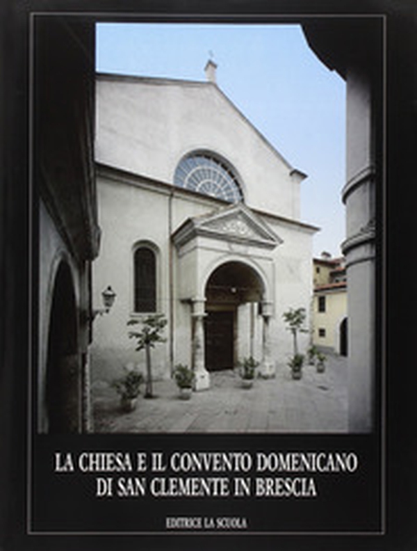 La chiesa e il Convento domenicano di San Clemente in Brescia - Librerie.coop La chiesa e il Convento domenicano di San Clemente in Brescia - Librerie.coop