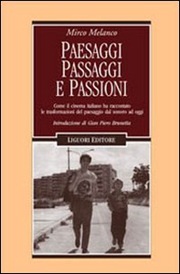 Paesaggi, passaggi e passioni. Come il cinema italiano ha raccontato le trasformazioni del paesaggio dal sonoro ad oggi - Librerie.coop