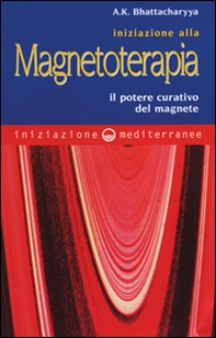 Iniziazione alla magnetoterapia. Il potere curativo del magnete - Librerie.coop