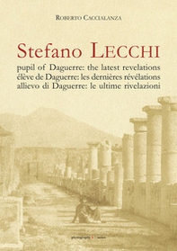 Stefano Lecchi allievo di Daguerre: le ultime rivelazioni. Ediz. italiana, inglese e francese - Librerie.coop Stefano Lecchi allievo di Daguerre: le ultime rivelazioni. Ediz. italiana, inglese e francese - Librerie.coop