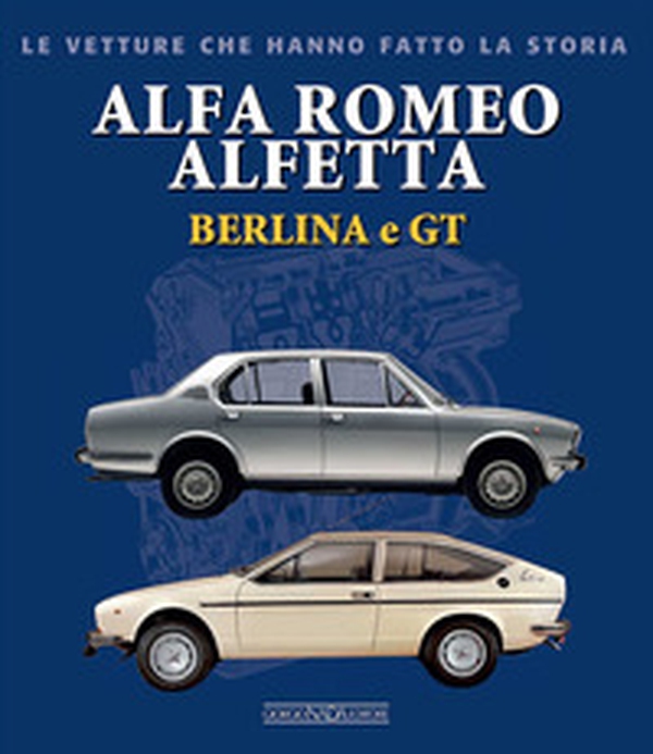 Alfa Romeo Alfetta Berlina e GT - Librerie.coop Alfa Romeo Alfetta Berlina e GT - Librerie.coop