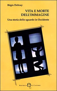 Vita e morte dell'immagine. Una storia dello sguardo in Occidente - Librerie.coop