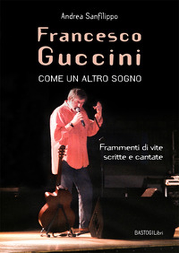 Francesco Guccini. Come un altro sogno. Frammenti di vite scritte e cantate - Librerie.coop Francesco Guccini. Come un altro sogno. Frammenti di vite scritte e cantate - Librerie.coop