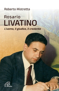 Rosario Livatino. L'uomo, il giudice, il credente - Librerie.coop