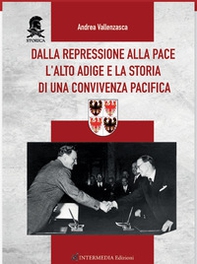 Dalla repressione alla pace. L'Alto Adige e la storia di una convivenza pacifica - Librerie.coop