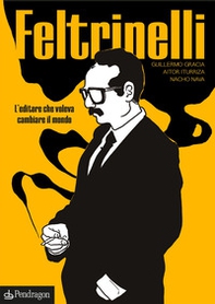 Feltrinelli. L'editore che voleva cambiare il mondo - Librerie.coop