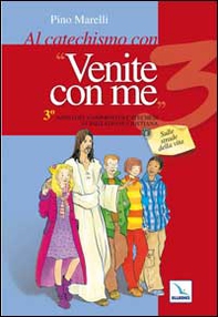Al catechismo con "Venite con me". 3° anno del cammino di catechesi di iniziazione cristiana. Sulle strade della vita - Librerie.coop