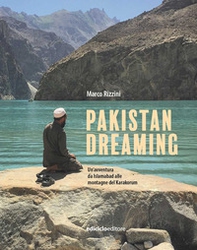 Pakistan dreaming. Un'avventura da Islamabad alle montagne del Karakorum - Librerie.coop