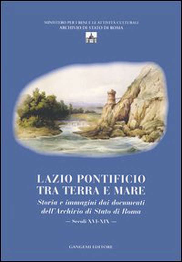 Lazio pontificio tra terra e mare. Storia e immagini dai documenti dell'Archivio di Stato di Roma (secoli XVI-XIX) - Librerie.coop Lazio pontificio tra terra e mare. Storia e immagini dai documenti dell'Archivio di Stato di Roma (secoli XVI-XIX) - Librerie.coop