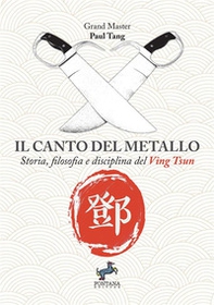 Il canto del metallo. Storia, filosofia e disciplina del Ving Tsun - Librerie.coop