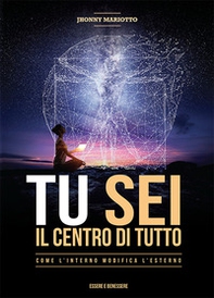 Tu sei il centro di tutto. Come l'interno modifica l'esterno - Librerie.coop Tu sei il centro di tutto. Come l'interno modifica l'esterno - Librerie.coop