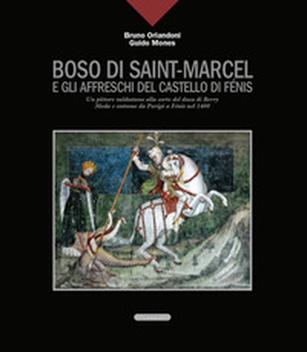 Boso di Saint-Marcel e gli affreschi del castello di Fénis. Un pittore valdostano alla corte del duca di Berry. Moda e costume da Parigi a Fénis nel 1400 - Librerie.coop